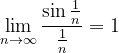 \dpi{120} \lim_{n \to \infty }\frac{\sin \frac{1}{n}}{\frac{1}{n}}=1